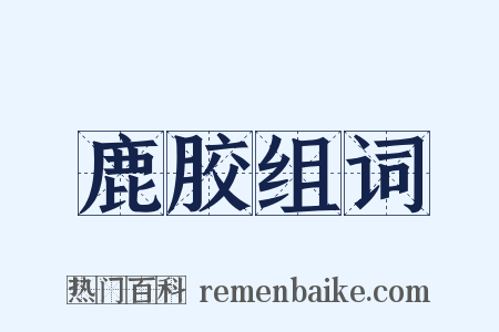 鹿胶组词是什么意思的图片